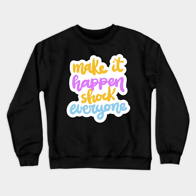 Make It Happen Shock Everyone Crewneck Sweatshirt by Mako Design 